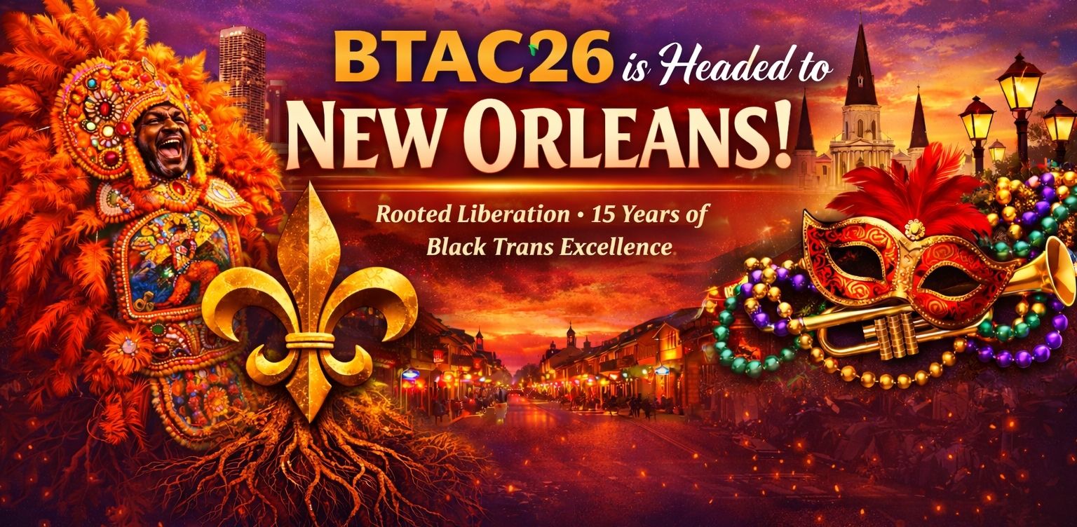 Read more about the article Black Trans Advocacy Conference Goes Big Easy: New Year, New City, New Chapter #BTAC26